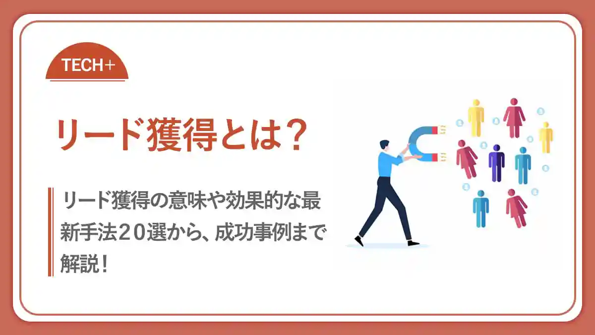 リード獲得とは？効果的な最新手法20選から事例までご紹介！