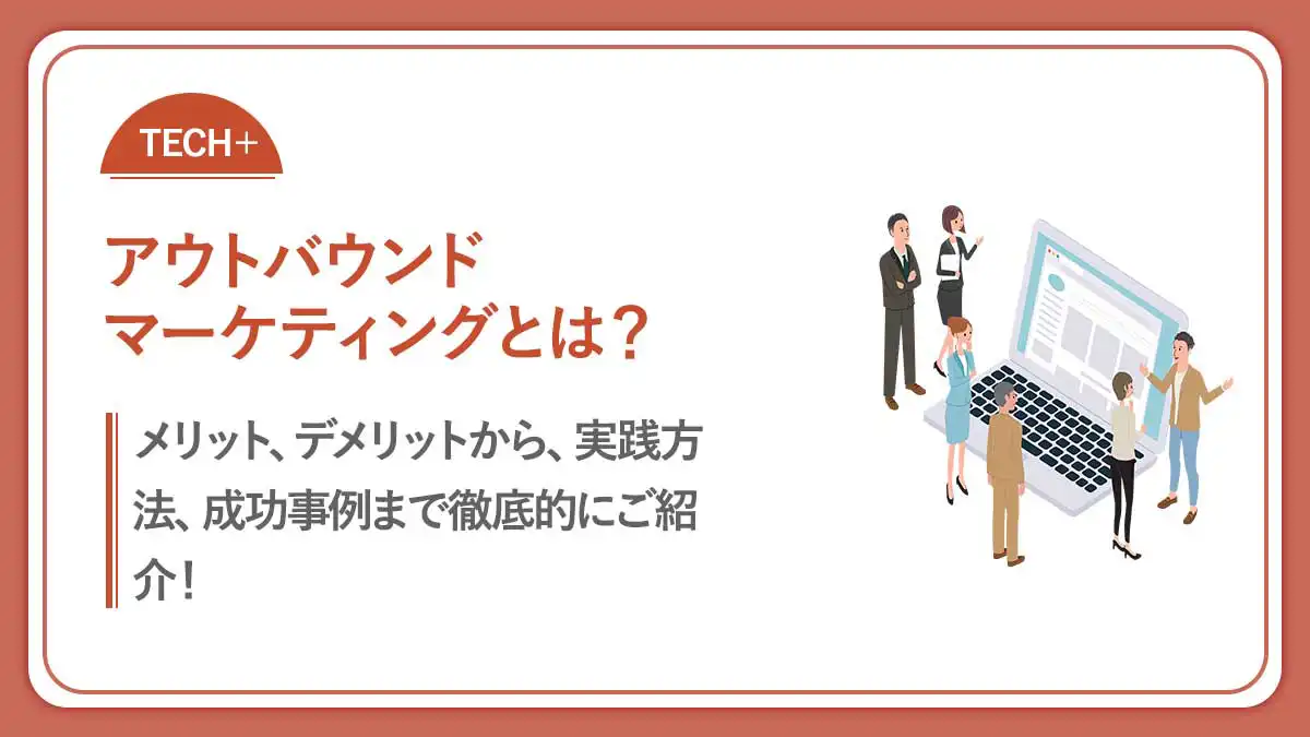 アウトバウンドマーケティングとは？特徴から実践方法まで解説！